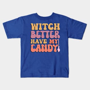 Witch Better Have My Candy Halloween Kids T-Shirt